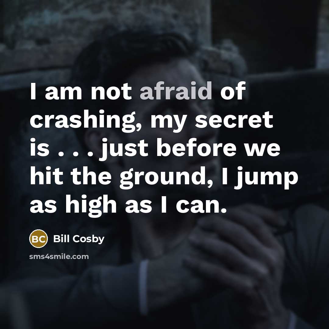 “I am not afraid of crashing, my secret is .…” quote by Bill Cosby
