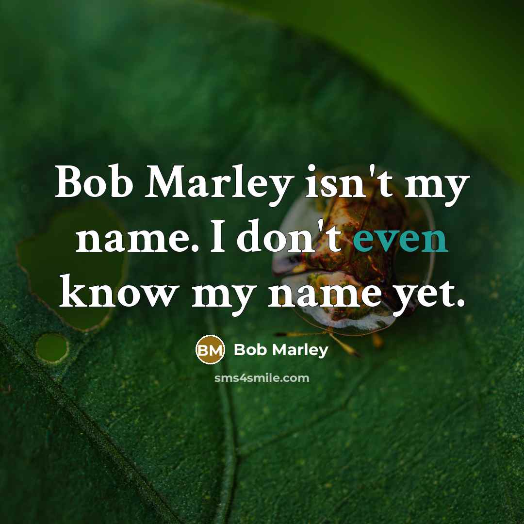 “Bob Marley isn't my name. I don't even know my…” quote by Bob Marley
