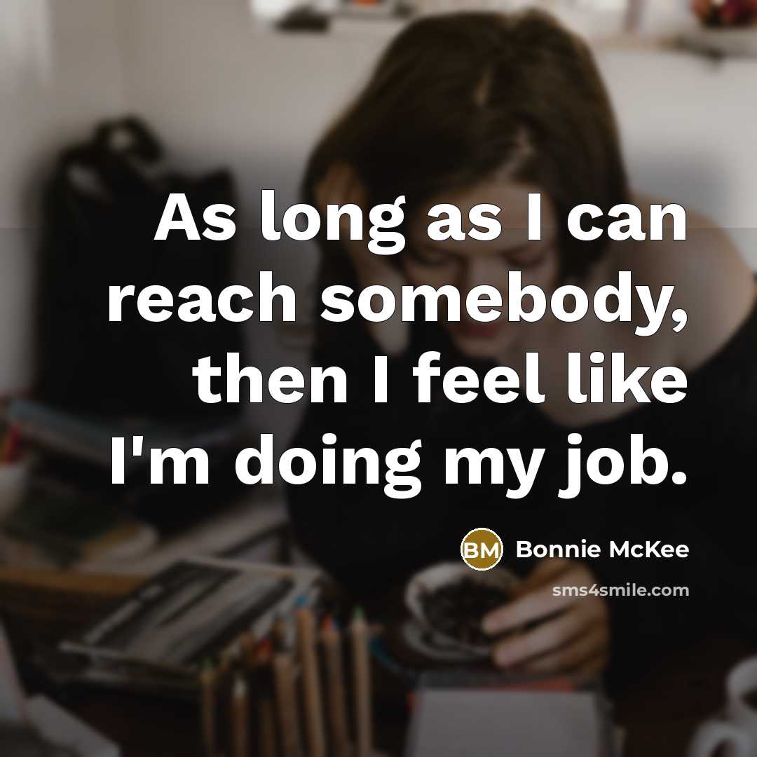 “As long as I can reach somebody, then I feel like I'm doing my job.” quote by Bonnie McKee