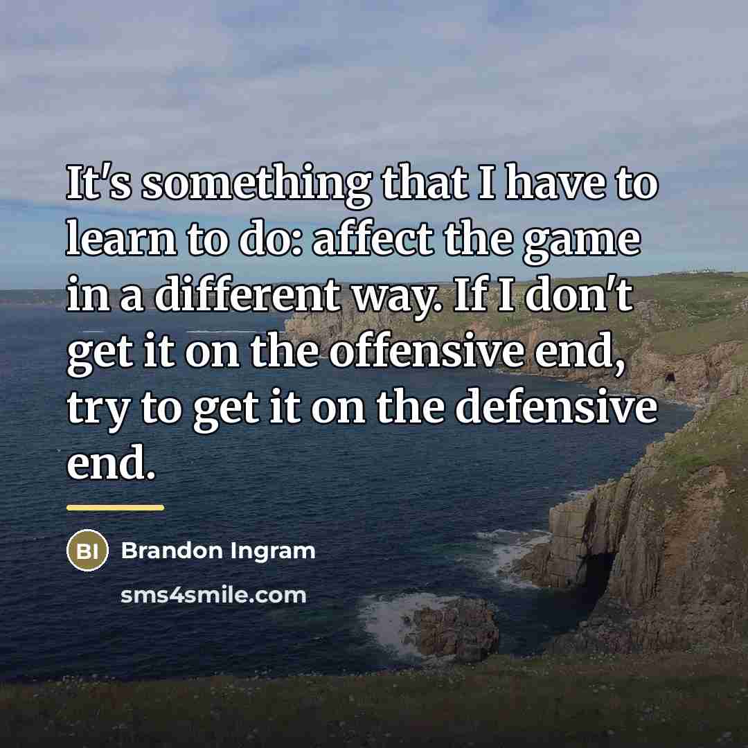“It's something that I have to learn to do: affect…” quote by Brandon Ingram