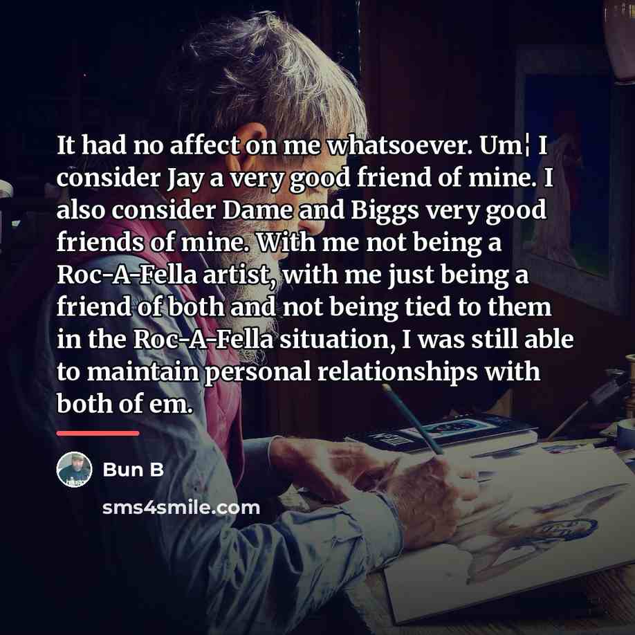 “It had no affect on me whatsoever. Um¦ I consider…” quote by Bun B