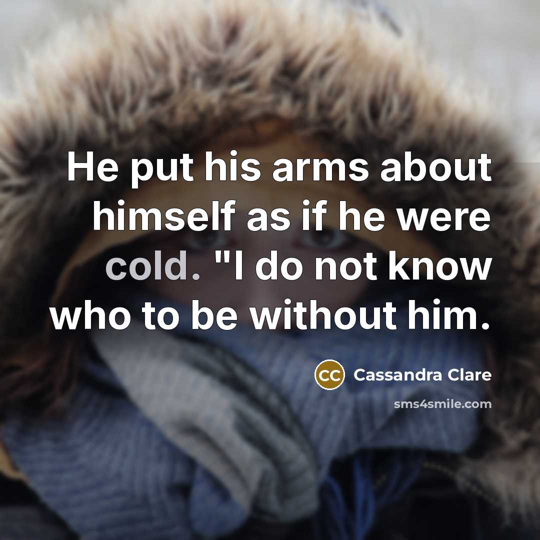 “He put his arms about himself as if he were…” quote by Cassandra Clare