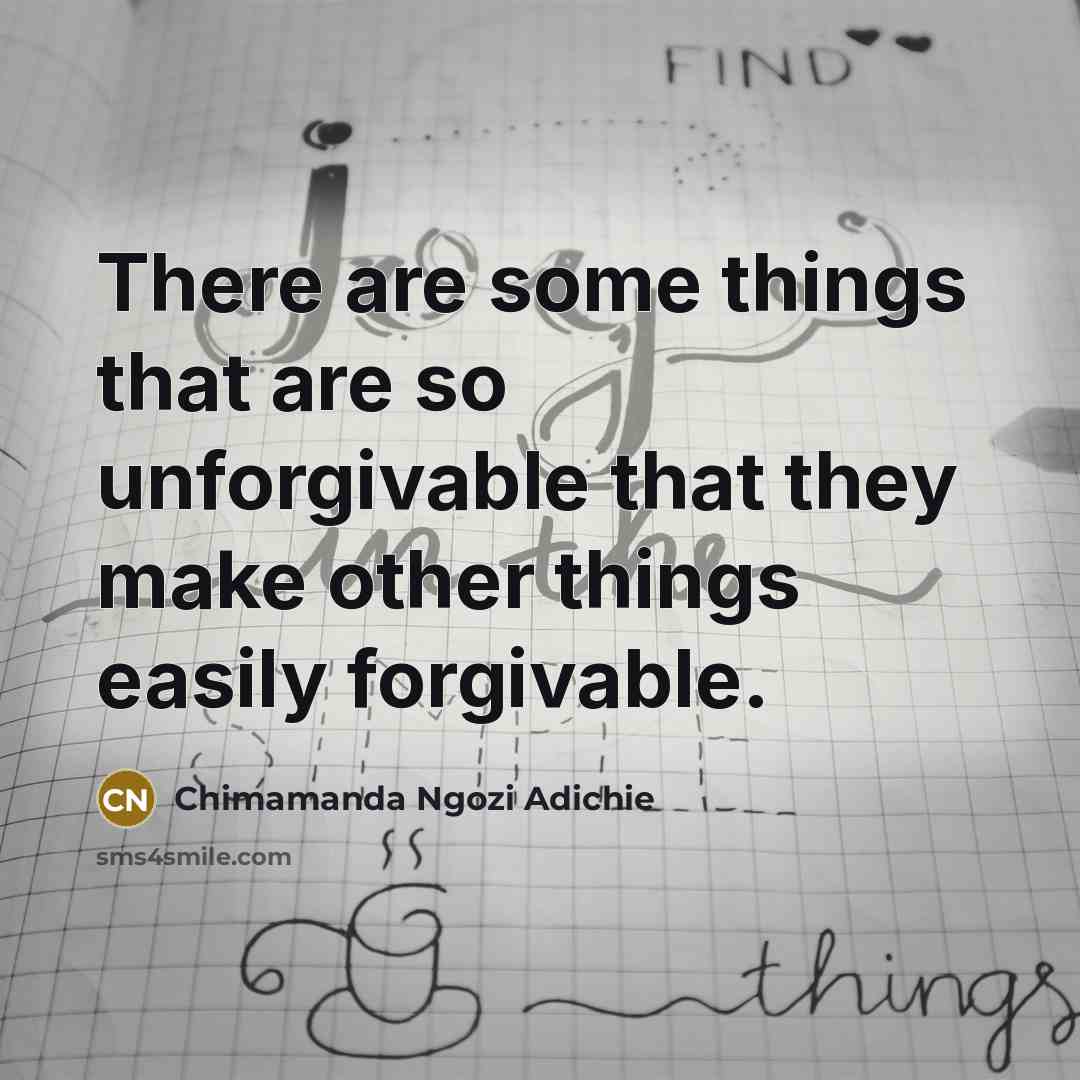 “There are some things that are so unforgivable that they…” quote by Chimamanda Ngozi Adichie
