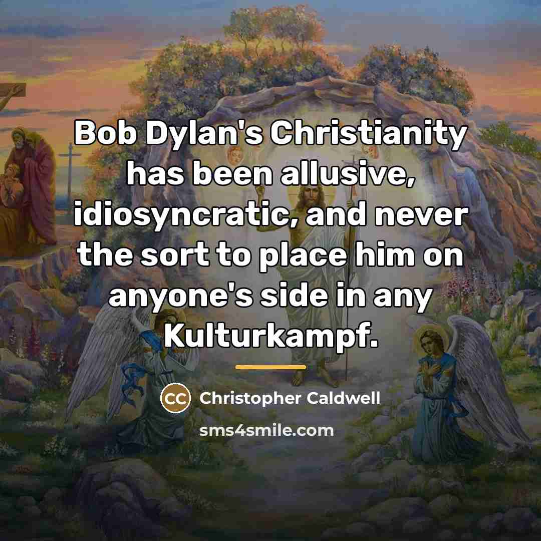 “Bob Dylan's Christianity has been allusive, idiosyncratic, and never the…” quote by Christopher Caldwell