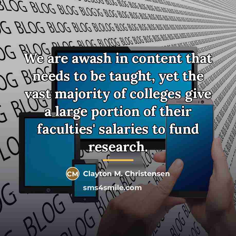 “We are awash in content that needs to be taught,…” quote by Clayton M. Christensen