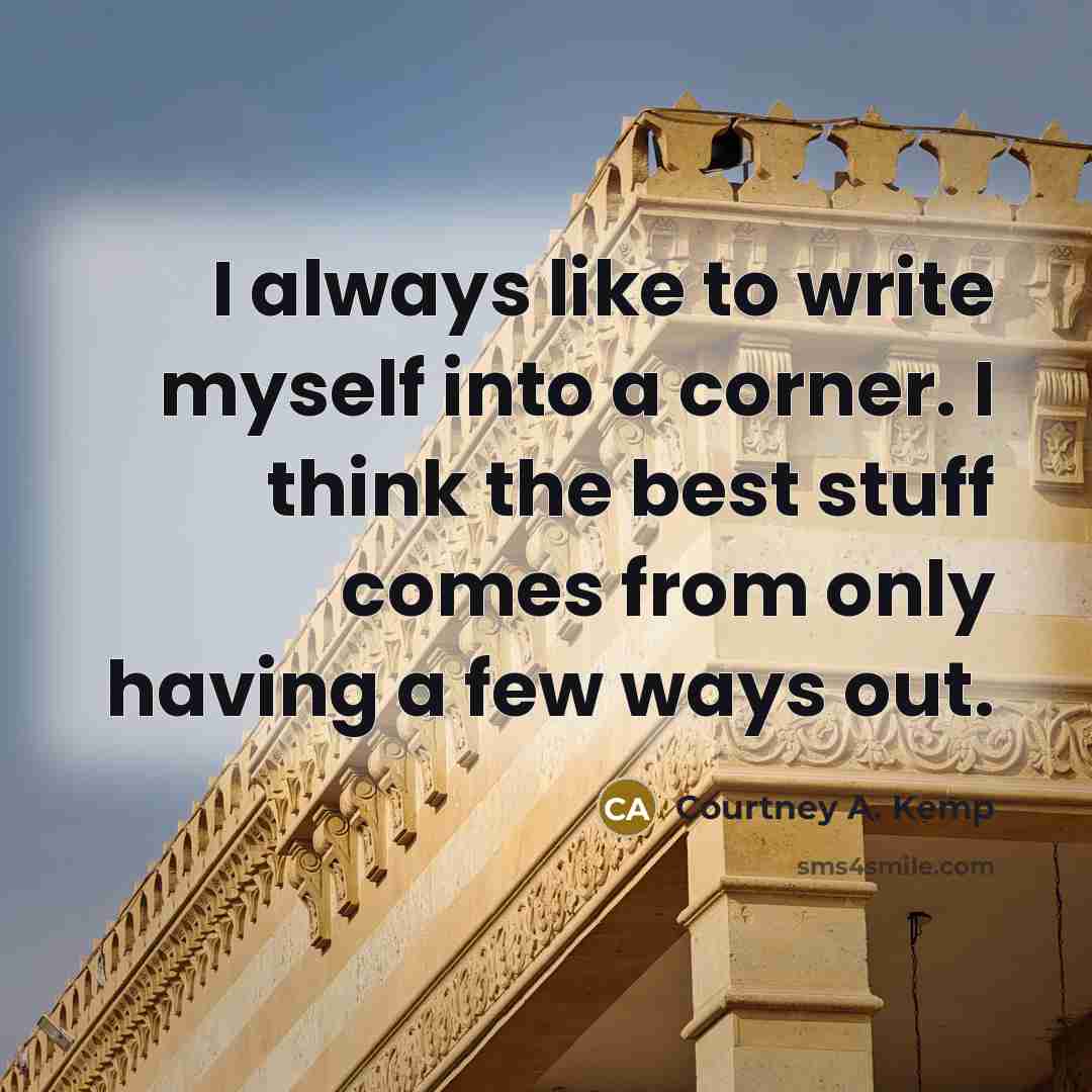 “I always like to write myself into a corner. I…” quote by Courtney A. Kemp