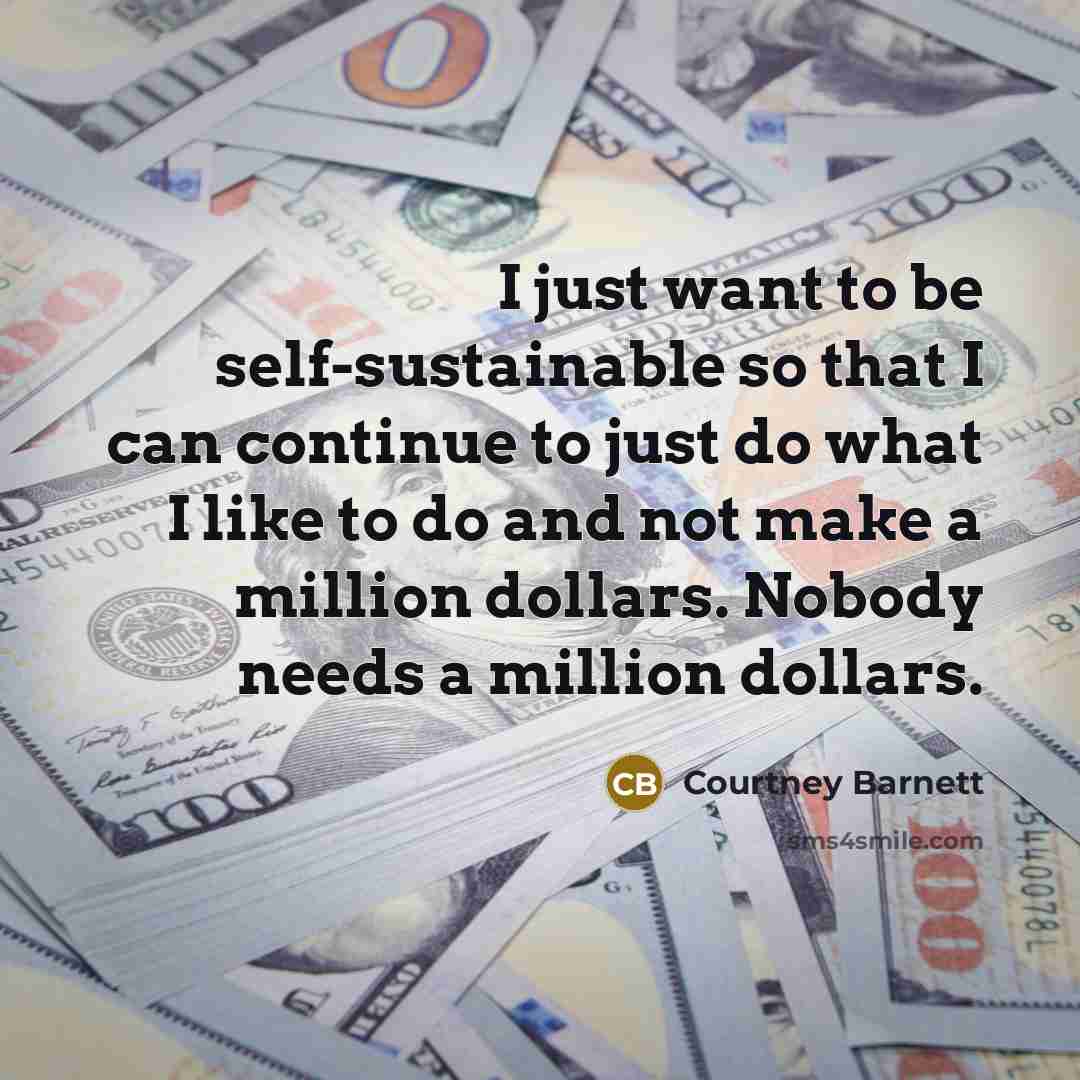 “I just want to be self-sustainable so that I can…” quote by Courtney Barnett
