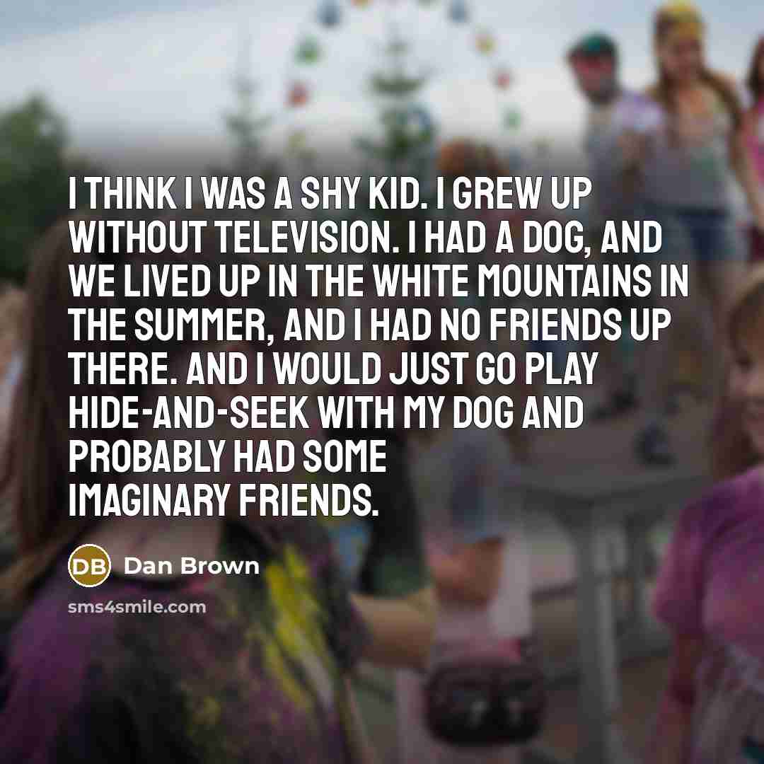 “I think I was a shy kid. I grew up…” quote by Dan Brown