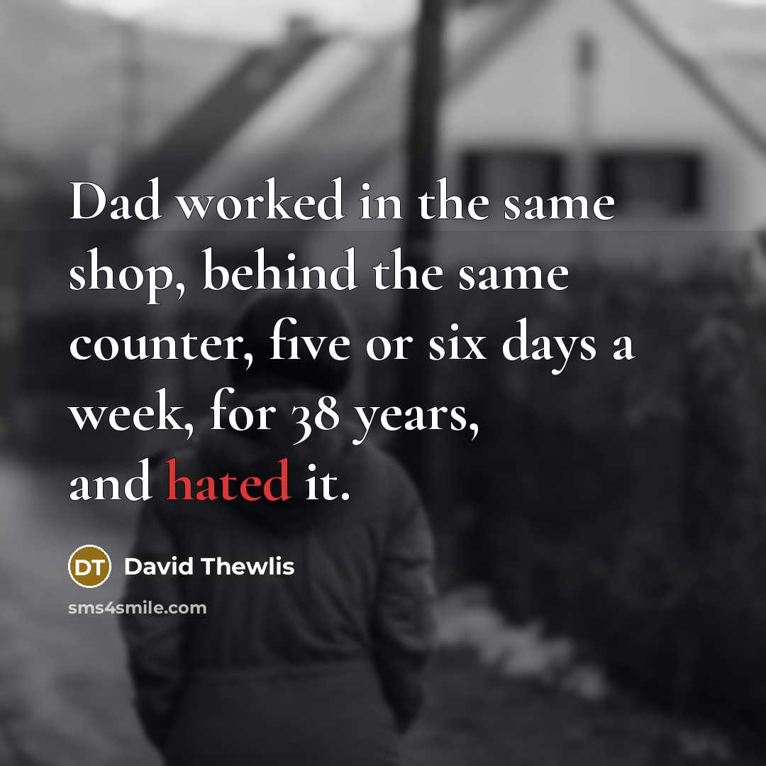 “Dad worked in the same shop, behind the same counter,…” quote by David Thewlis