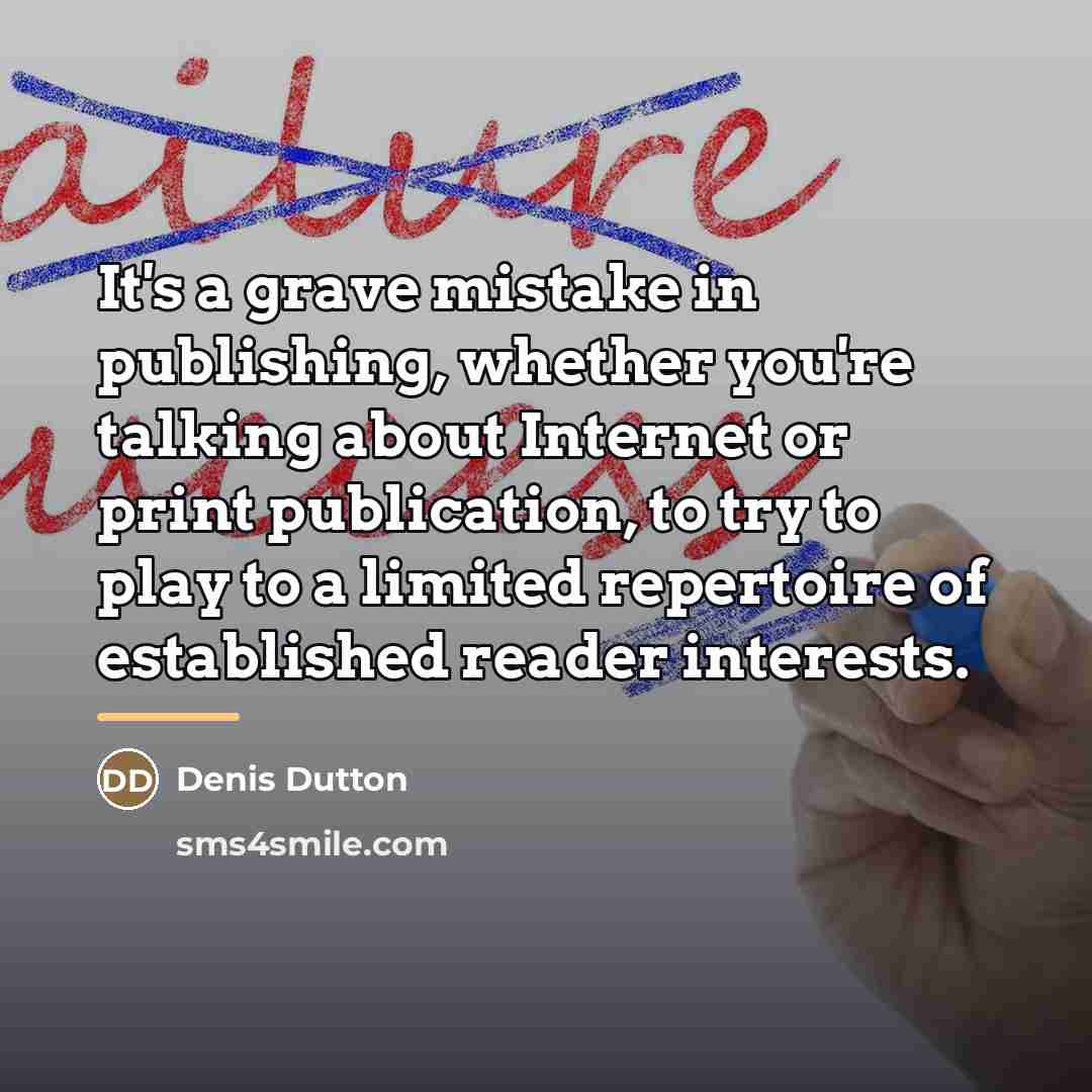 “It's a grave mistake in publishing, whether you're talking about…” quote by Denis Dutton
