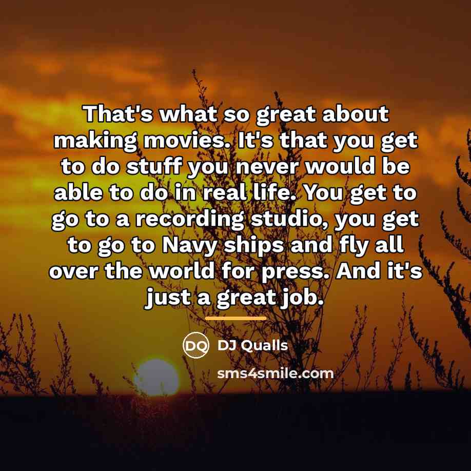 “That's what so great about making movies. It's that you…” quote by DJ Qualls