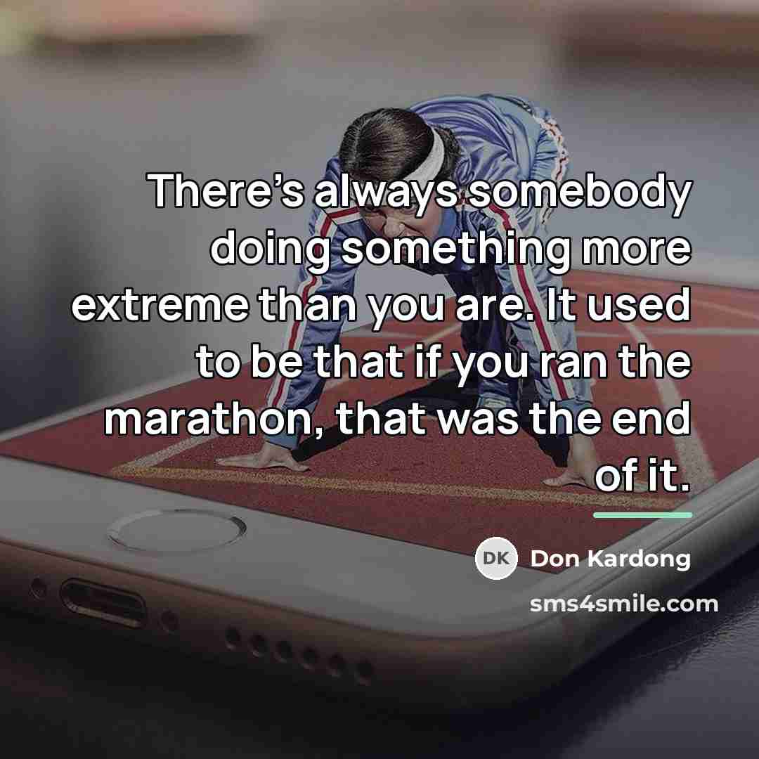 “There's always somebody doing something more extreme than you are.…” quote by Don Kardong