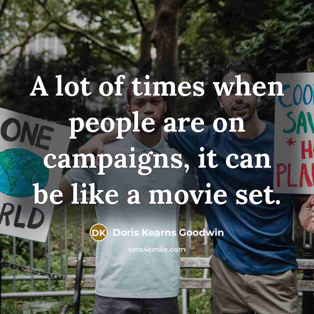 “A lot of times when people are on campaigns, it…” quote by Doris Kearns Goodwin