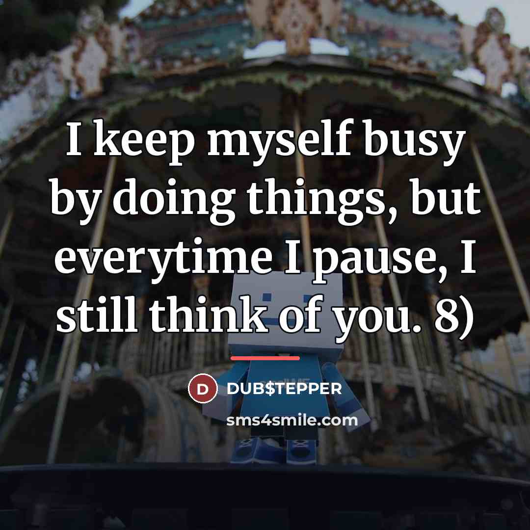 “I keep myself busy by doing things, but everytime I…” quote by DUB$TEPPER