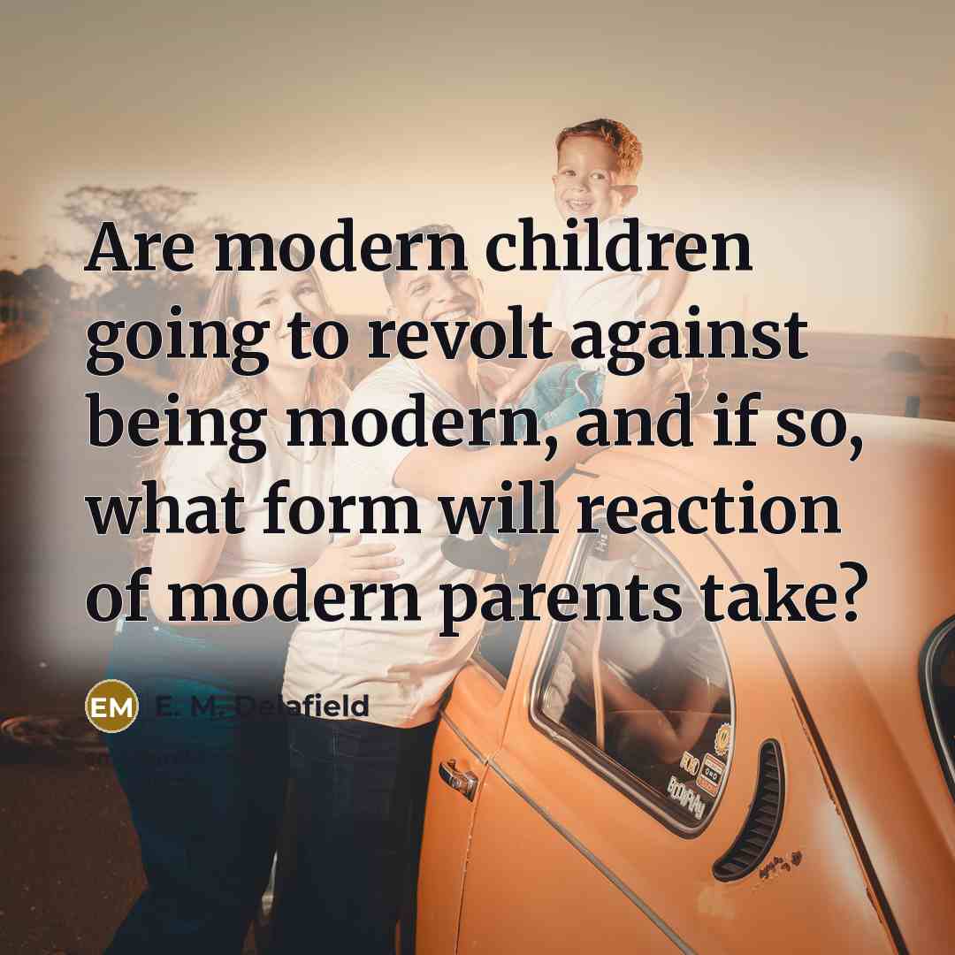 “Are modern children going to revolt against being modern, and…” quote by E. M. Delafield