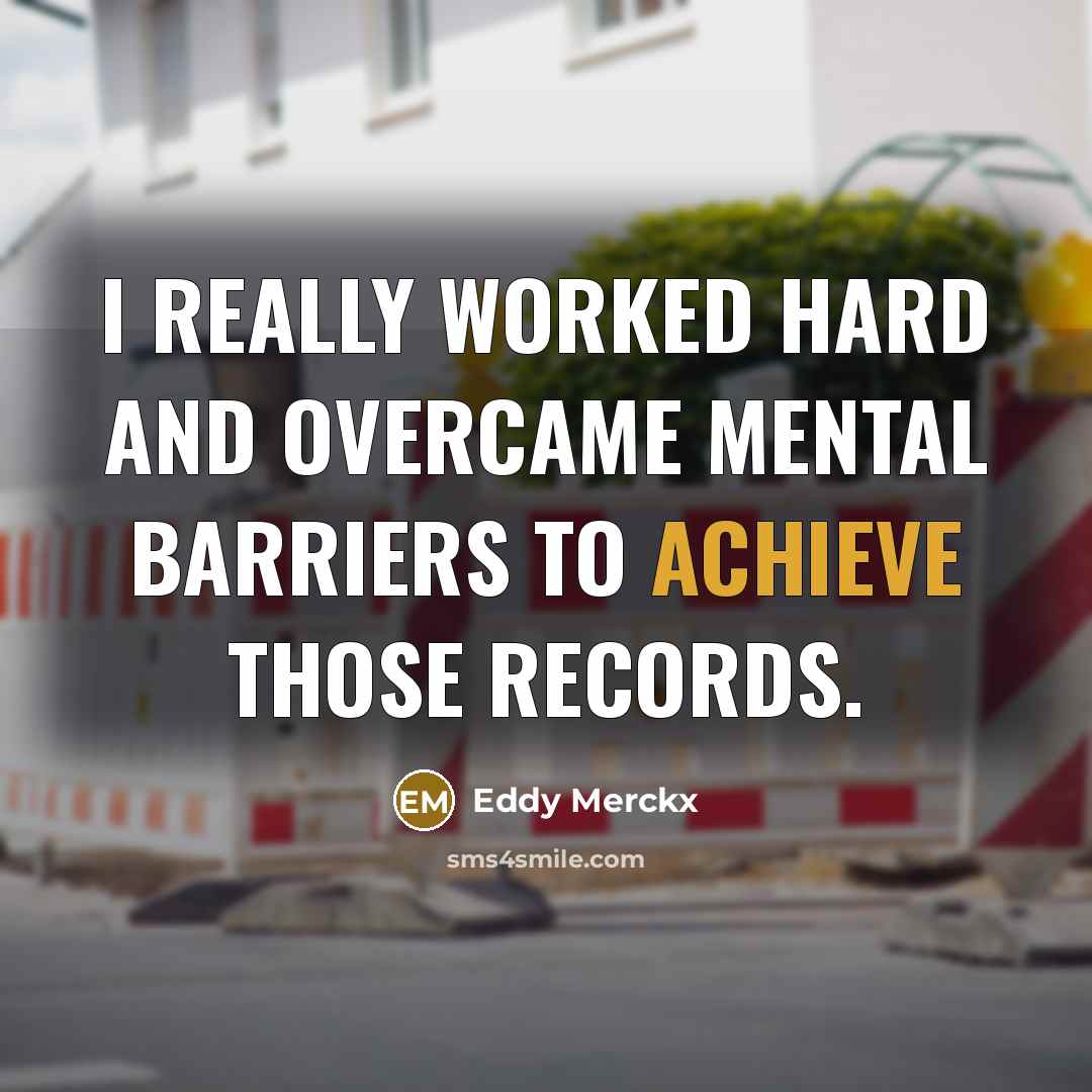 “I really worked hard and overcame mental barriers to achieve…” quote by Eddy Merckx