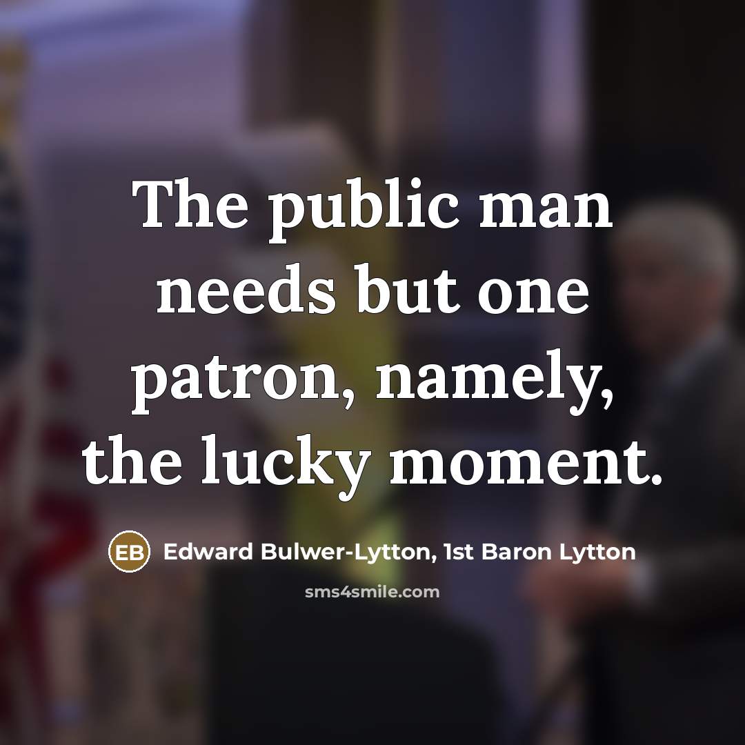 “The public man needs but one patron, namely, the lucky…” quote by Edward Bulwer-Lytton, 1st Baron Lytton