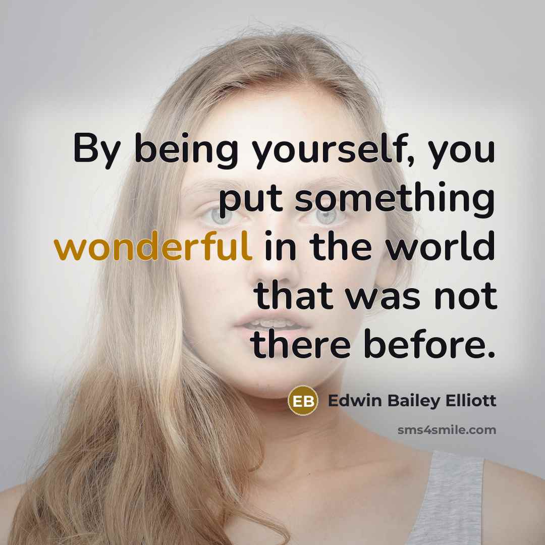 “By being yourself, you put something wonderful in the world that was not there before.” quote by Edwin Bailey Elliott