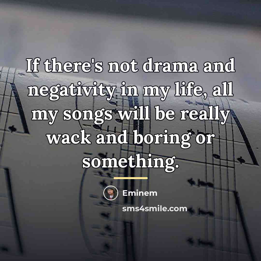 “If there's not drama and negativity in my life, all…” quote by Eminem