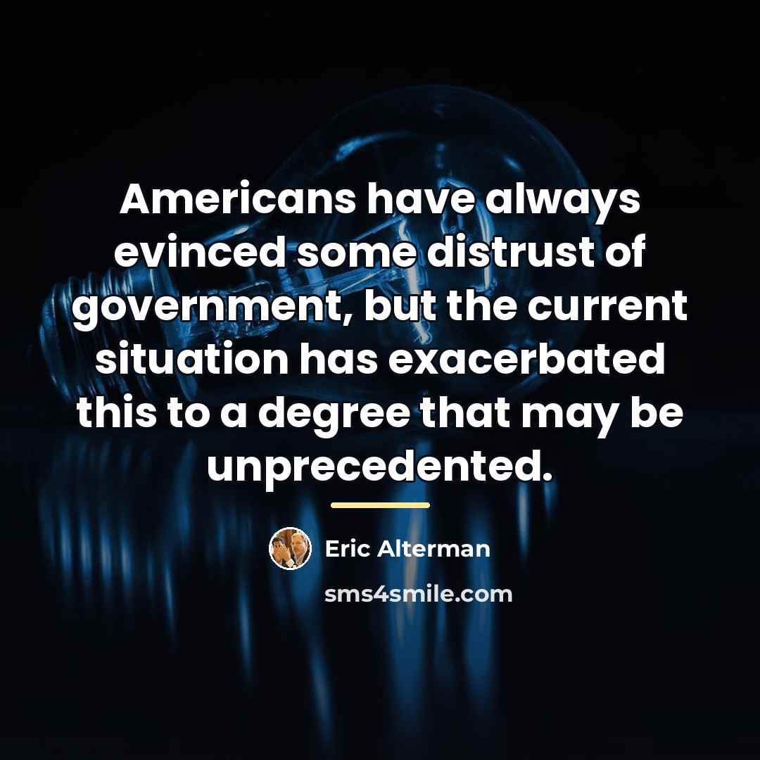 “Americans have always evinced some distrust of government, but the…” quote by Eric Alterman