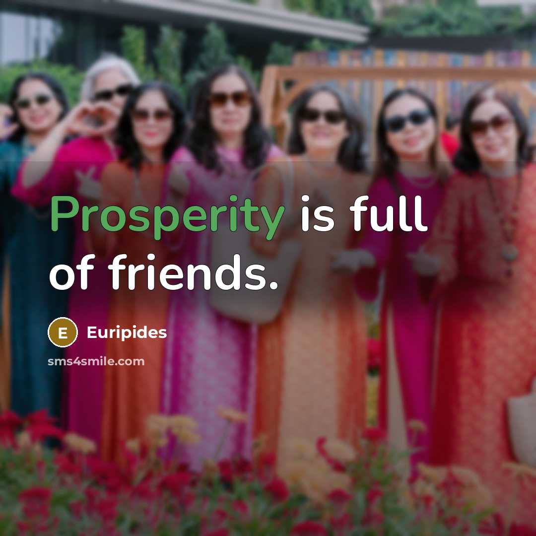 “Prosperity is full of friends.…” quote by Euripides