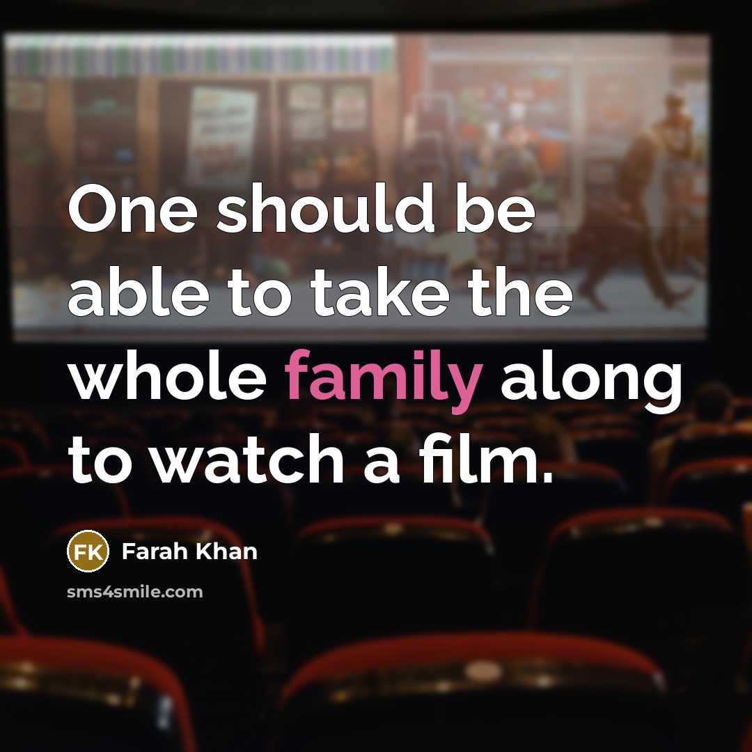 “One should be able to take the whole family along…” quote by Farah Khan