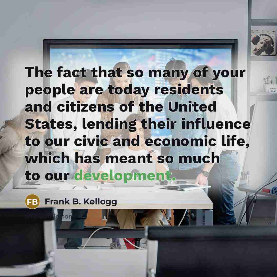 “The fact that so many of your people are today…” quote by Frank B. Kellogg