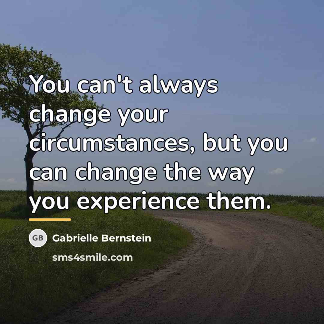 “You can't always change your circumstances, but you can change…” quote by Gabrielle Bernstein