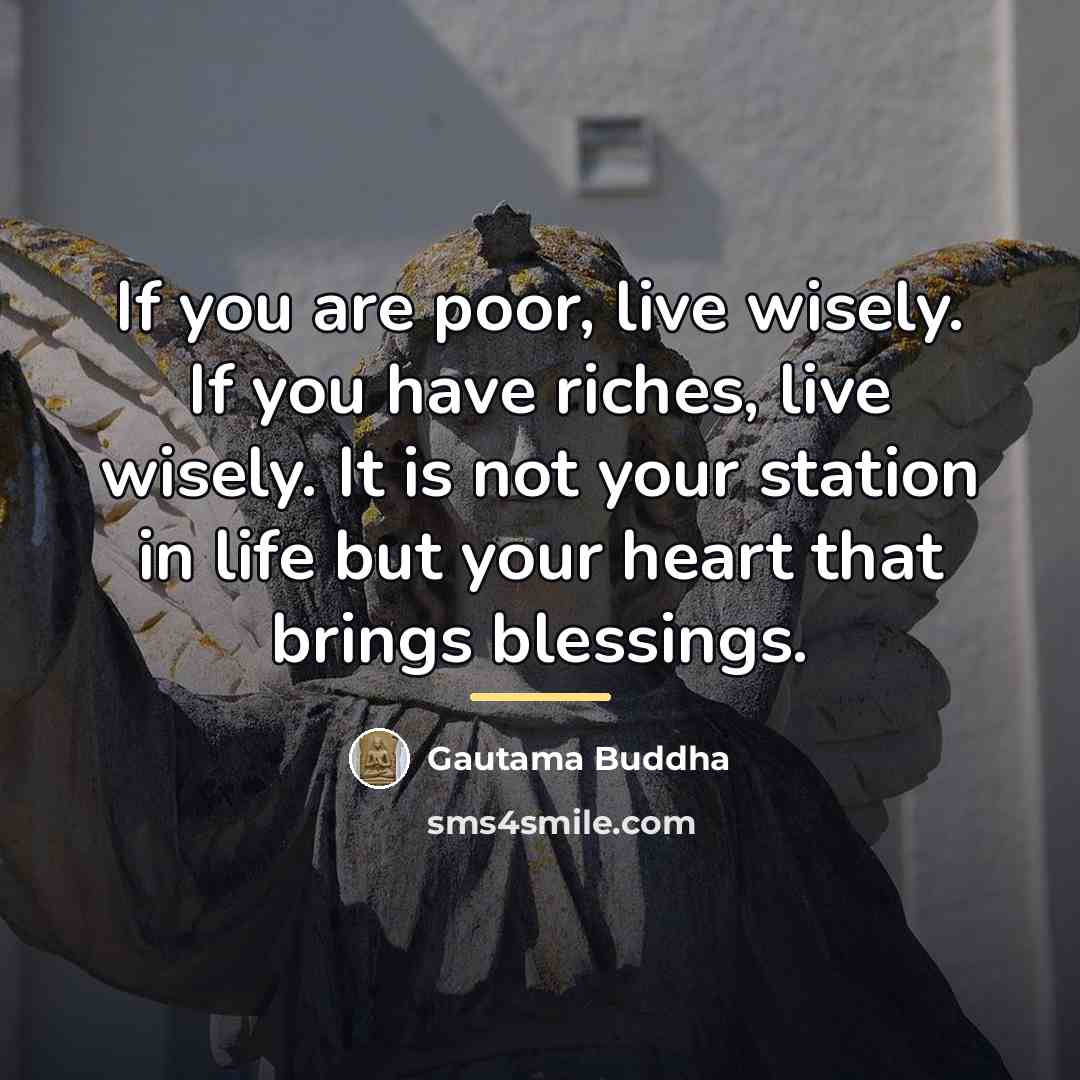 “If you are poor, live wisely. If you have riches,…” quote by Gautama Buddha