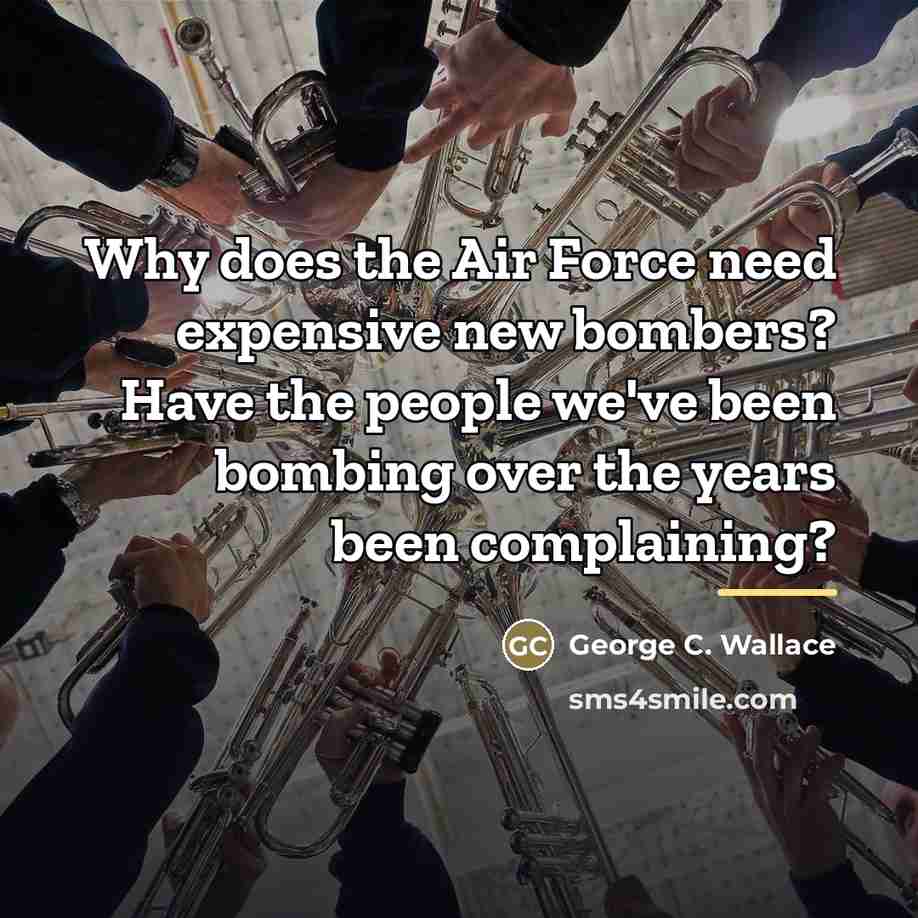 “Why does the Air Force need expensive new bombers? Have…” quote by George C. Wallace