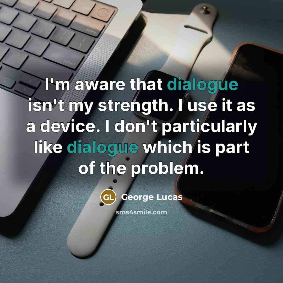 “I'm aware that dialogue isn't my strength. I use it…” quote by George Lucas