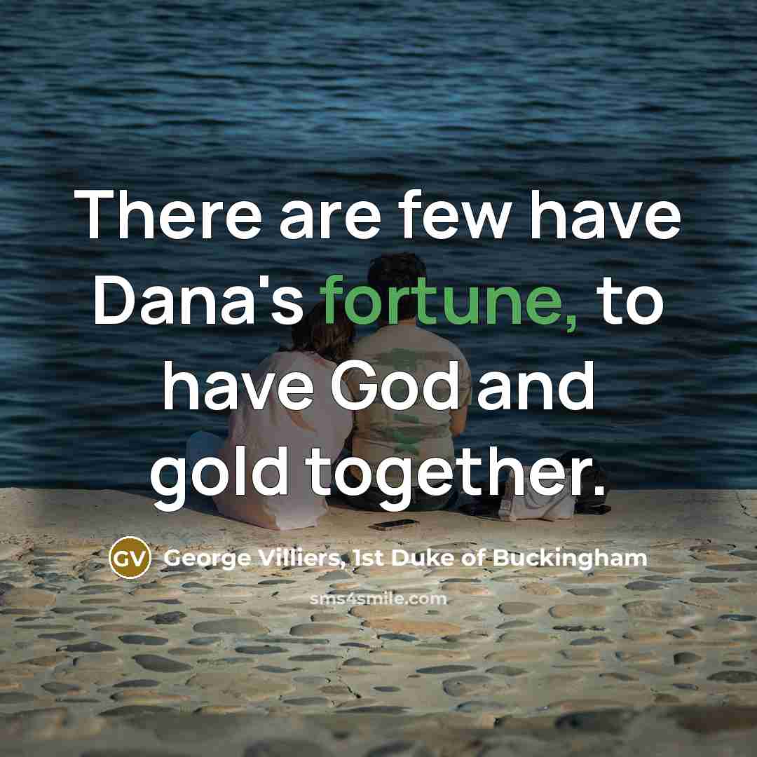 “There are few have Dana's fortune, to have God and…” quote by George Villiers, 1st Duke of Buckingham