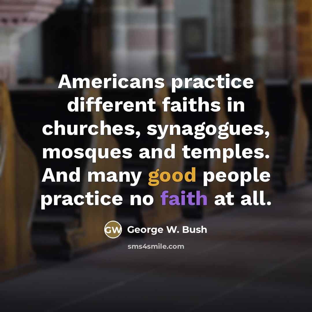 “Americans practice different faiths in churches, synagogues, mosques and temples.…” quote by George W. Bush