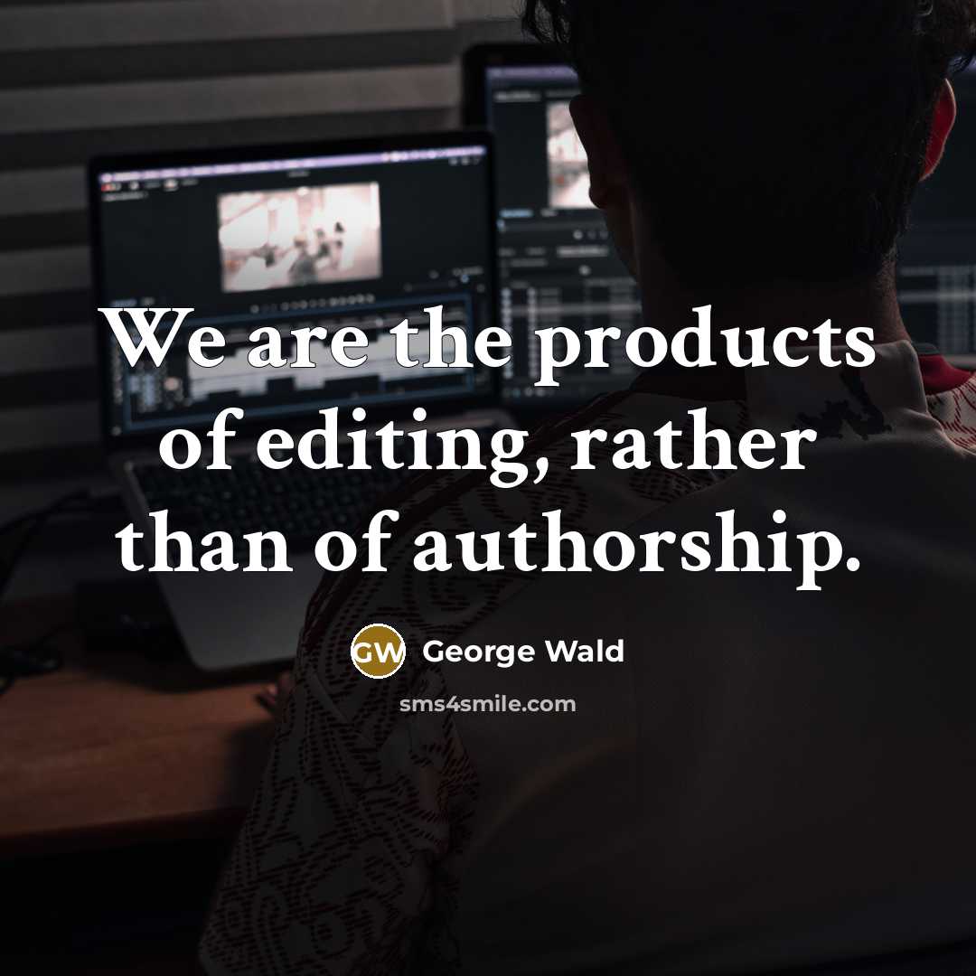 “We are the products of editing, rather than of authorship.…” quote by George Wald