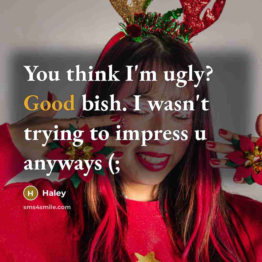 “You think I'm ugly? Good bish. I wasn't trying to…” quote by Haley