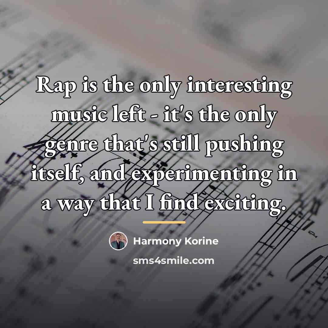 “Rap is the only interesting music left - it's the…” quote by Harmony Korine