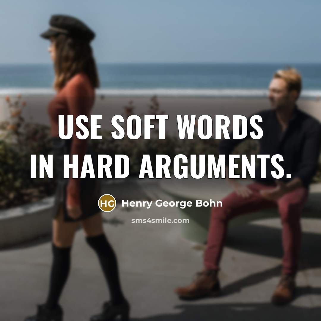 “Use soft words in hard arguments.…” quote by Henry George Bohn