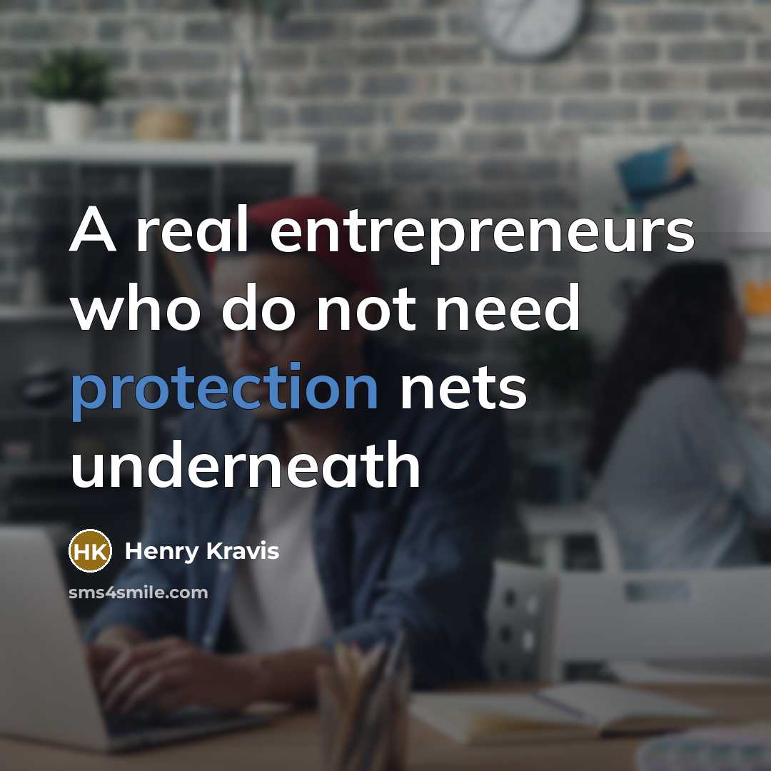 “A real entrepreneurs who do not need protection nets underneath…” quote by Henry Kravis