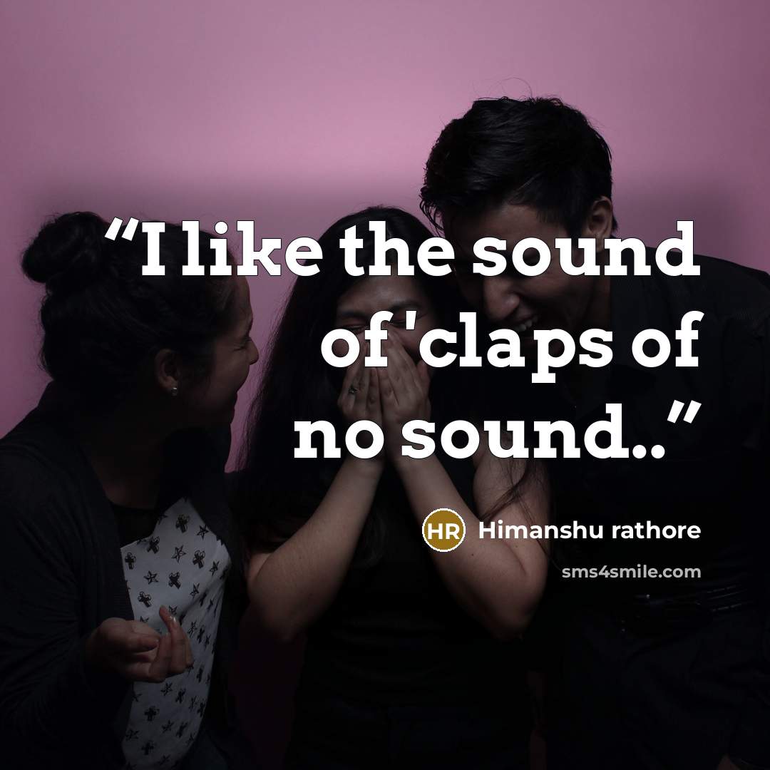 “I like the sound of 'claps of no sound..” quote by Himanshu rathore