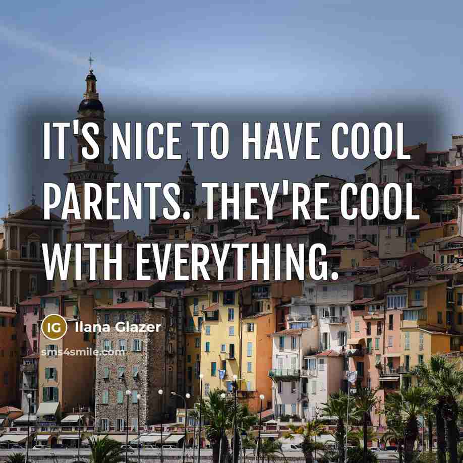 “It's nice to have cool parents. They're cool with everything.…” quote by Ilana Glazer
