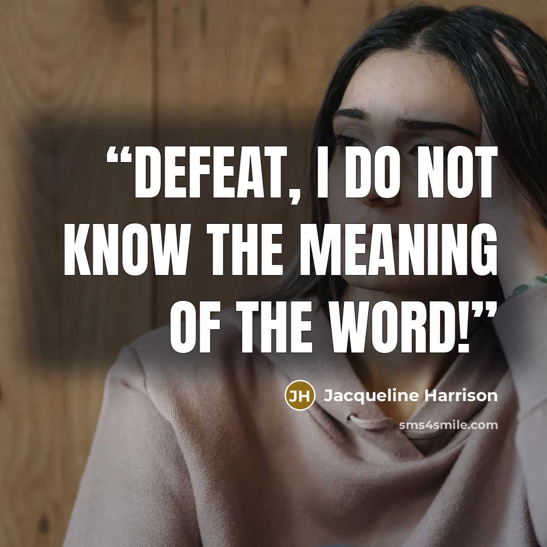 “Defeat, I do not know the meaning of the word!” quote by Jacqueline Harrison