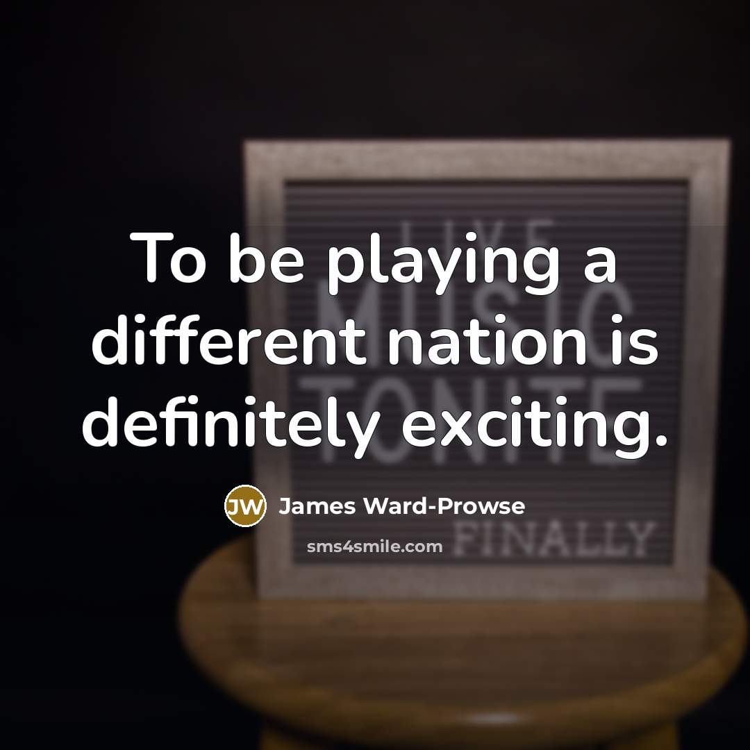 “To be playing a different nation is definitely exciting.…” quote by James Ward-Prowse