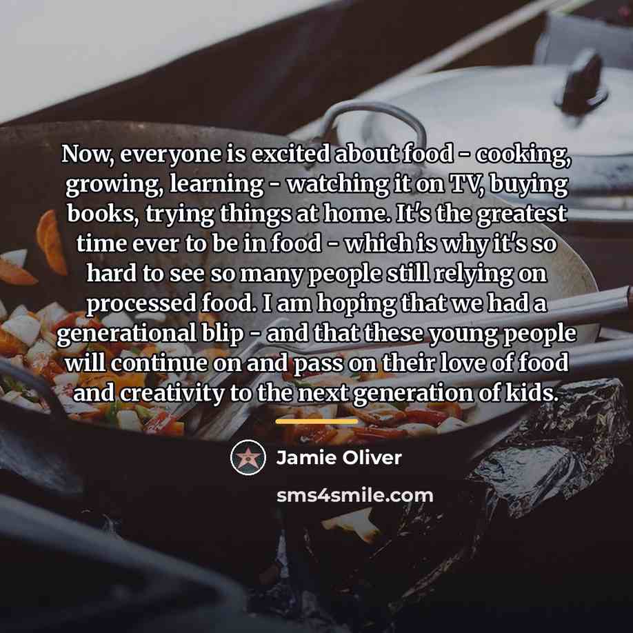 “Now, everyone is excited about food - cooking, growing, learning…” quote by Jamie Oliver