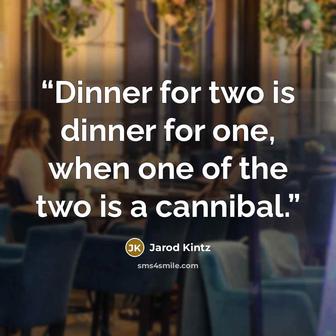 “Dinner for two is dinner for one, when one of the two is a cannibal.” quote by Jarod Kintz