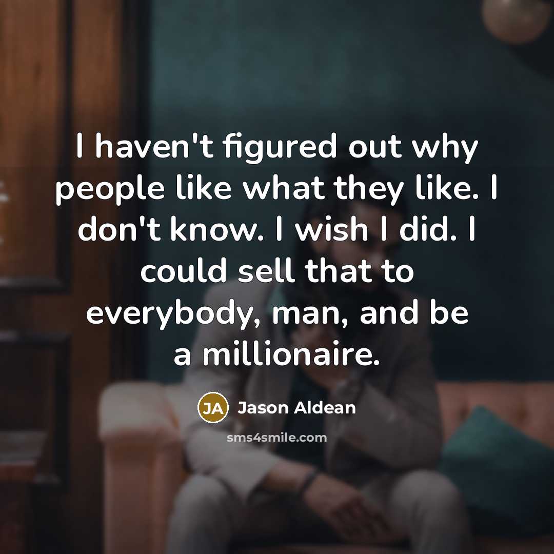“I haven't figured out why people like what they like.…” quote by Jason Aldean