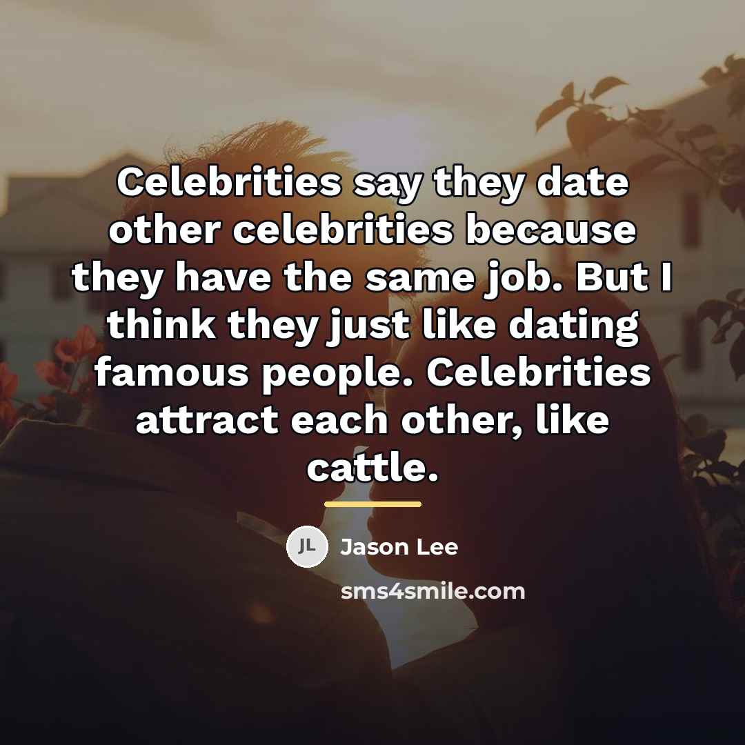 “Celebrities say they date other celebrities because they have the…” quote by Jason Lee