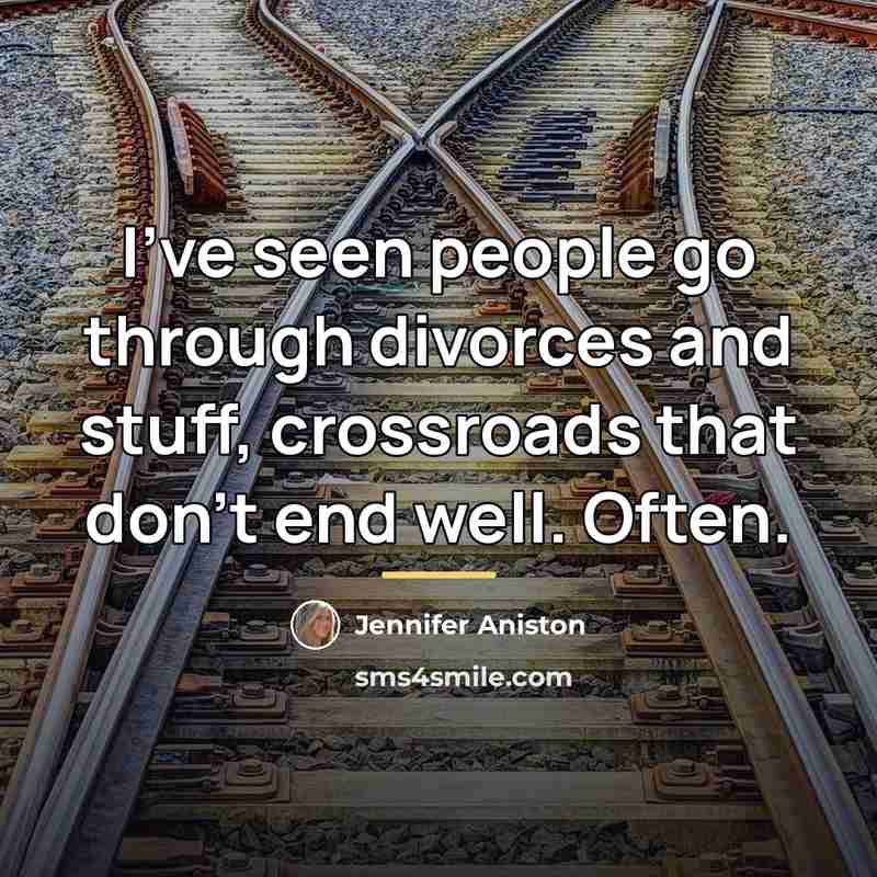 “I've seen people go through divorces and stuff, crossroads that…” quote by Jennifer Aniston