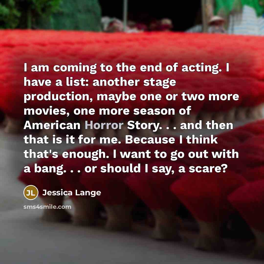 “I am coming to the end of acting. I have…” quote by Jessica Lange