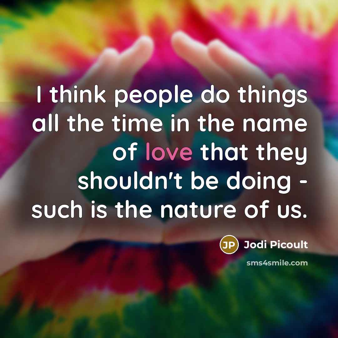 “I think people do things all the time in the…” quote by Jodi Picoult