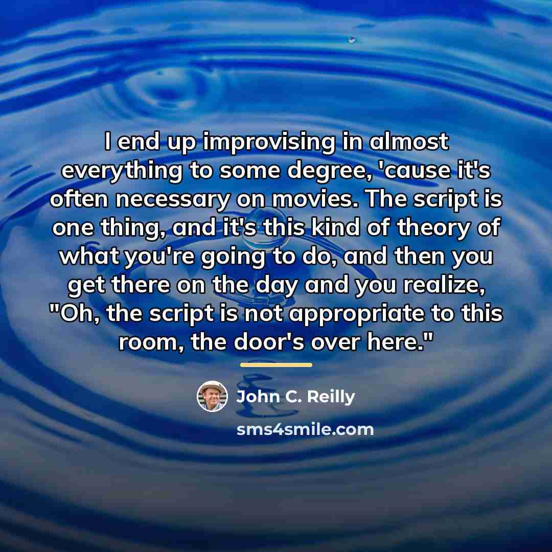 “I end up improvising in almost everything to some degree,…” quote by John C. Reilly